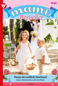 Title: Dann ist endlich Hochzeit: Mami Bestseller 88 - Familienroman, Author: Liz Alberti