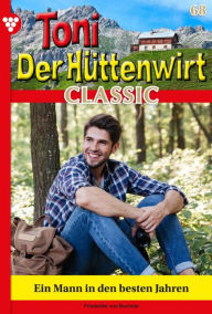 Title: Ein Mann in den besten Jahren: Toni der Hüttenwirt Classic 68 - Heimatroman, Author: Friederike von Buchner