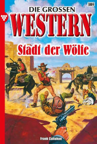 Title: Stadt der Wölfe: Die großen Western 305, Author: Frank Callahan