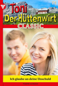 Title: Ich glaube an deine Unschuld: Toni der Hüttenwirt Classic 71 - Heimatroman, Author: Friederike von Buchner