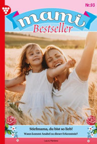 Title: Stiefmama, du bist so lieb!: Mami Bestseller 93 - Familienroman, Author: Laura Martens