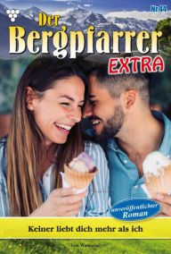 Title: Keiner liebt dich mehr als ich: Der Bergpfarrer Extra 44 - Heimatroman, Author: Toni Waidacher