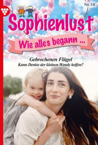 Title: Gebrochene Flügel: Sophienlust, wie alles begann 10 - Familienroman, Author: Marietta Brem