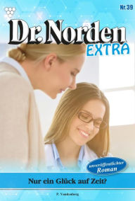 Title: Nur ein Glück auf Zeit?: Dr. Norden Extra 39 - Arztroman, Author: Patricia Vandenberg