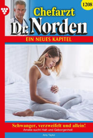 Title: Schwanger, verzweifelt und allein!: Chefarzt Dr. Norden 1208 - Arztroman, Author: Amy Taylor