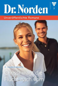 Title: Chrissi wagt die Flucht nach vorn: Dr. Norden - Unveröffentlichte Romane 7 - Arztroman, Author: Patricia Vandenberg