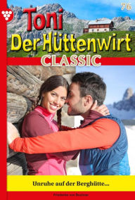 Title: Unruhe auf der Berghütte: Toni der Hüttenwirt Classic 76 - Heimatroman, Author: Friederike von Buchner