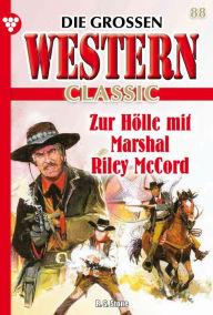 Title: Zur Hölle mit Marshal Riley McCord: Die großen Western Classic 88 - Western, Author: R. S. Stone