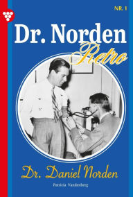 Title: Dr. Daniel Norden: Dr. Norden - Retro Edition 1 - Arztroman, Author: Patricia Vandenberg