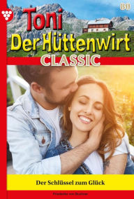 Title: Der Schlüssel zum Glück: Toni der Hüttenwirt Classic 80 - Heimatroman, Author: Friederike von Buchner