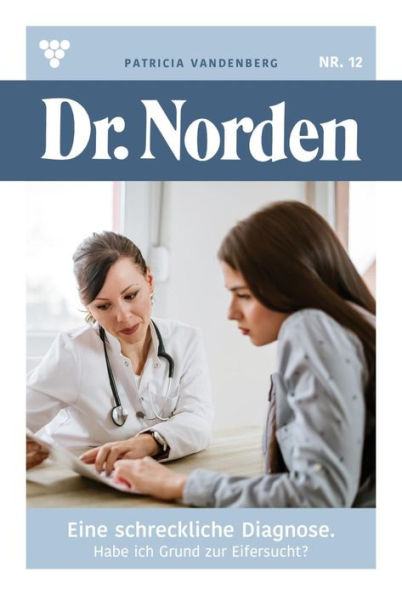 Eine schreckliche Diagnose: Dr. Norden 12 - Arztroman