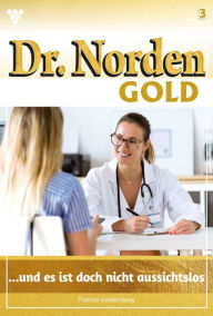 Title: ... und es ist doch nicht aussichtslos: Dr. Norden Gold 3 - Arztroman, Author: Patricia Vandenberg