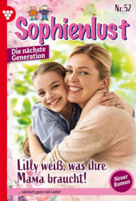 Title: Lilly weiß, was ihre Mama braucht!: Sophienlust - Die nächste Generation 52 - Familienroman, Author: Carina Lind