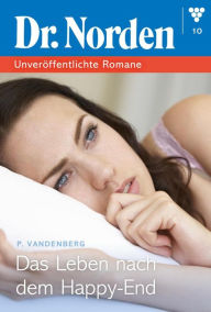 Title: Das Leben nach dem Happy-End: Dr. Norden - Unveröffentlichte Romane 10 - Arztroman, Author: Patricia Vandenberg