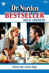 Title: Wenn die Liebe lügt: Dr. Norden Bestseller - Neue Edition 6 - Arztroman, Author: Patricia Vandenberg