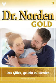 Title: Das Glück, geliebt zu werden: Dr. Norden Gold 7 - Arztroman, Author: Patricia Vandenberg