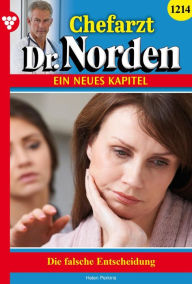 Title: Die falsche Entscheidung: Chefarzt Dr. Norden 1214 - Arztroman, Author: Helen Perkins