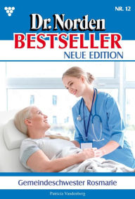 Title: Gemeindeschwester Rosmarie: Dr. Norden Bestseller - Neue Edition 12 - Arztroman, Author: Patricia Vandenberg