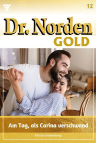 Title: Am Tag, als Carina verschwand: Dr. Norden Gold 12 - Arztroman, Author: Patricia Vandenberg