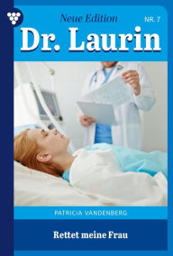 Title: Rettet meine Frau: Dr. Laurin - Neue Edition 7 - Arztroman, Author: Patricia Vandenberg