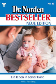 Title: Ein Leben in seiner Hand: Dr. Norden Bestseller - Neue Edition 15 - Arztroman, Author: Patricia Vandenberg