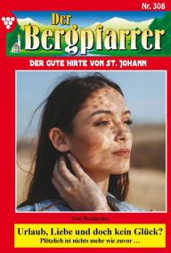 Title: Urlaub, Liebe und doch kein Glück?: Der Bergpfarrer 308 - Heimatroman, Author: Toni Waidacher