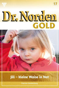 Title: Jill - kleine Waise in Not: Dr. Norden Gold 17 - Arztroman, Author: Patricia Vandenberg