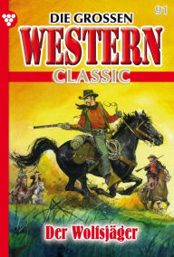 Title: Der Wolfsjäger: Die großen Western Classic 91 - Western, Author: John Gray