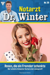 Title: Rosen, die ein Fremder schenkte: Notarzt Dr. Winter 29 - Arztroman, Author: Nina Kayser-Darius