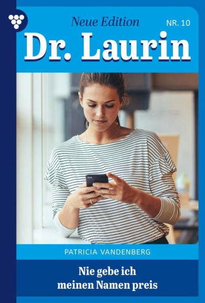 Nie gebe ich meinen Namen preis: Dr. Laurin - Neue Edition 10 - Arztroman