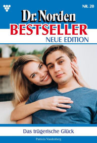 Title: Das trügerische Glück: Dr. Norden Bestseller - Neue Edition 20 - Arztroman, Author: Patricia Vandenberg