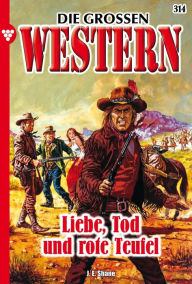 Title: Liebe, Tod und rote Teufel: Die großen Western 314, Author: Joe Juhnke