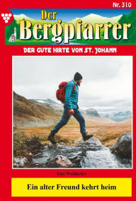 Title: Ein alter Freund kehrt heim: Der Bergpfarrer 310 - Heimatroman, Author: Toni Waidacher