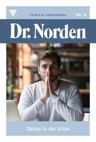 Title: Danny in der Krise: Dr. Norden 10 - Arztroman, Author: Patricia Vandenberg