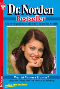 Title: Dr. Norden Bestseller 7 - Arztroman: Wer ist Vanessa Hunter?, Author: Patricia Vandenberg