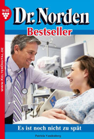 Title: Dr. Norden Bestseller 92 - Arztroman: Es ist noch nicht zu spät, Author: Patricia Vandenberg