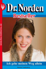 Title: Dr. Norden Bestseller 94 - Arztroman: Ich gehe meinen Weg allein, Author: Patricia Vandenberg