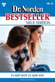 Title: Es darf nicht zu spät sein: Dr. Norden Bestseller - Neue Edition 24 - Arztroman, Author: Patricia Vandenberg