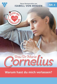 Title: Warum hast du mich verlassen?: Frau Dr. Marie Cornelius 4 - Familienroman, Author: Isabell von Berden
