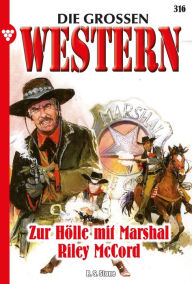 Title: Zur Hölle mit Marshal Riley McCord: Die großen Western 316, Author: R. S. Stone