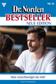 Title: Was verschweigst du mir?: Dr. Norden Bestseller - Neue Edition 26 - Arztroman, Author: Patricia Vandenberg