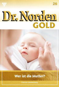 Title: Wer ist die Mutter?: Dr. Norden Gold 26 - Arztroman, Author: Patricia Vandenberg