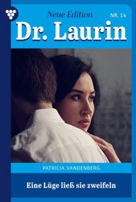 Title: Eine Lüge ließ sie verzweifeln: Dr. Laurin - Neue Edition 14 - Arztroman, Author: Patricia Vandenberg