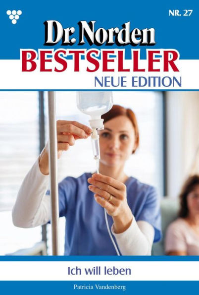 Ich will leben!: Dr. Norden Bestseller - Neue Edition 27 - Arztroman