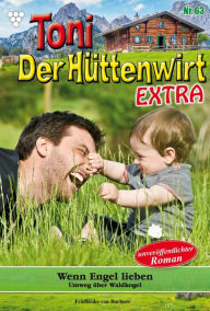 Title: Wenn Engel lieben: Toni der Hüttenwirt Extra 63 - Heimatroman, Author: Friederike von Buchner