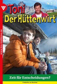 Title: Zeit für Entscheidungen?: Toni der Hüttenwirt 315 - Heimatroman, Author: Friederike von Buchner