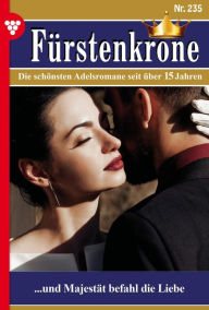 Title: ...und Majestät befahl die Liebe: Fürstenkrone 235 - Adelsroman, Author: Bettina Andersen
