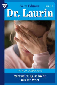 Title: Verzweiflung ist nicht nur ein Wort: Dr. Laurin - Neue Edition 17 - Arztroman, Author: Patricia Vandenberg