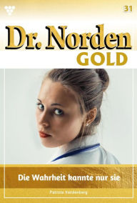 Title: Die Wahrheit kannte nur sie: Dr. Norden Gold 31 - Arztroman, Author: Patricia Vandenberg