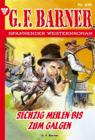 Title: Sechzig Meilen bis zum Galgen: G.F. Barner 236 - Western, Author: G.F. Barner